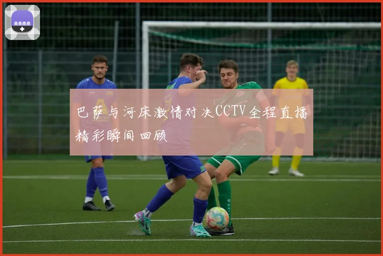 巴萨与河床激情对决CCTV全程直播精彩瞬间回顾