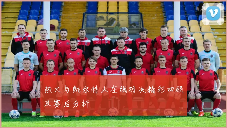 热火与凯尔特人在线对决精彩回顾及赛后分析