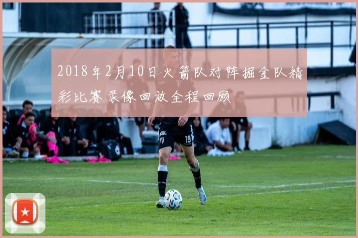 2018年2月10日火箭队对阵掘金队精彩比赛录像回放全程回顾